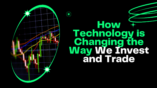 how-technology-is-changing-the-way-we-invest-and-trade